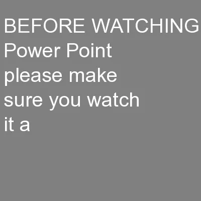 BEFORE WATCHING Power Point please make sure you watch it a
