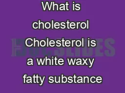 Cholesterol What is cholesterol Cholesterol is a white waxy fatty substance