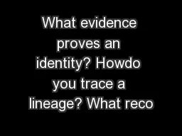 What evidence proves an identity? Howdo you trace a lineage? What reco