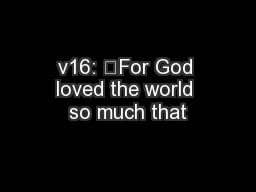 v16: “For God loved the world so much that