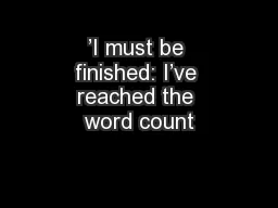 ’I must be finished: I’ve reached the word count