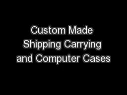 Custom Made Shipping Carrying and Computer Cases