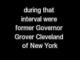 during that interval were former Governor Grover Cleveland of New York