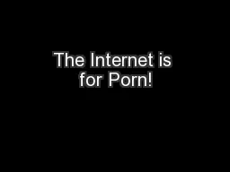 The Internet is for Porn!