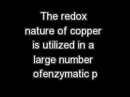 The redox nature of copper is utilized in a large number ofenzymatic p