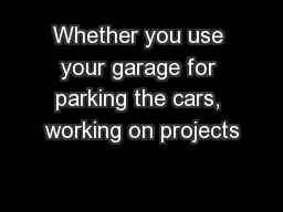Whether you use your garage for parking the cars, working on projects