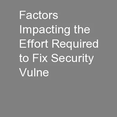 Factors Impacting the Effort Required to Fix Security Vulne