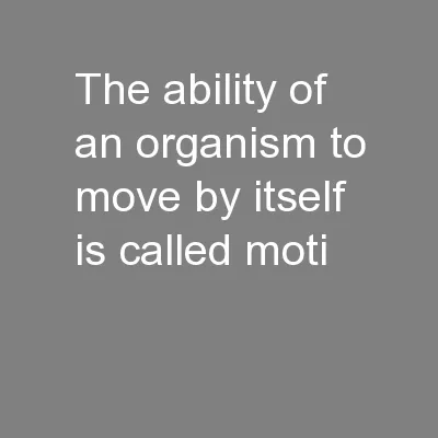 The ability of an organism to move by itself is called moti