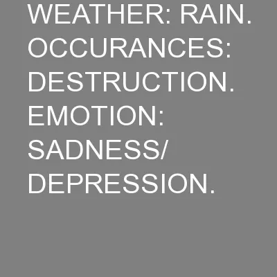 WEATHER: RAIN. OCCURANCES: DESTRUCTION. EMOTION: SADNESS/ DEPRESSION.