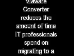 What are Benefits and Applications of VMware Converter VMware Converter reduces the amount of time IT professionals spend on migrating to a virtual infrastructure by enabling fast reliable and nondis