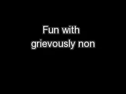 Fun with grievously non