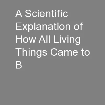 A Scientific Explanation of How All Living Things Came to B