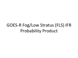 GOES-R Fog/Low Stratus (FLS) IFR Probability Product