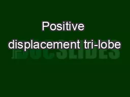 Positive displacement tri-lobe