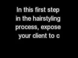 In this first step in the hairstyling process, expose your client to c