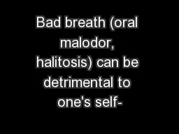 Bad breath (oral malodor, halitosis) can be detrimental to one's self-
