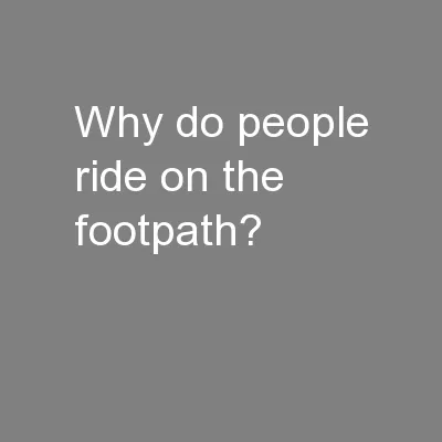 Why do people ride on the footpath?