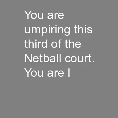 You are umpiring this third of the Netball court. You are l