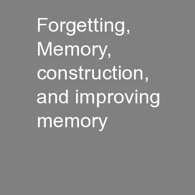 Forgetting, Memory, construction, and improving memory