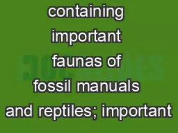 containing important faunas of fossil manuals and reptiles; important