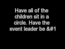 Have all of the children sit in a circle. Have the event leader be 