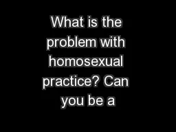 What is the problem with homosexual practice? Can you be a