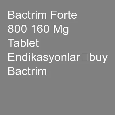 Bactrim Forte 800 160 Mg Tablet Endikasyonlar俚buy Bactrim