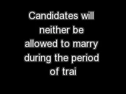 Candidates will neither be allowed to marry during the period of trai