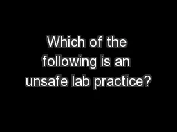 Which of the following is an unsafe lab practice?