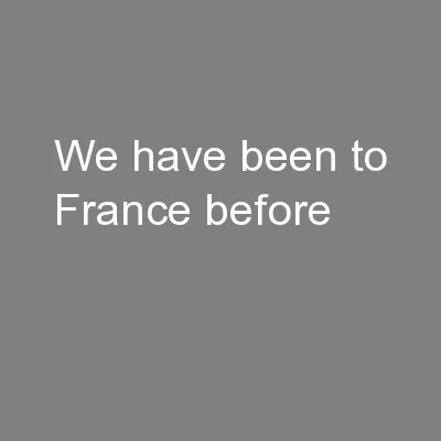 We have been to France before