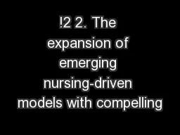 !2 2. The expansion of emerging nursing-driven models with compelling