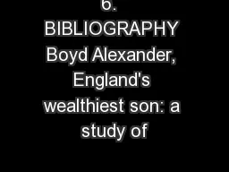 6.  BIBLIOGRAPHY Boyd Alexander, England's wealthiest son: a study of
