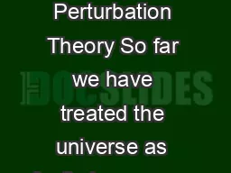 Cosmological Perturbation Theory So far we have treated the universe as perfectly homogeneous