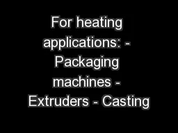 For heating applications: - Packaging machines - Extruders - Casting