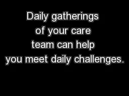Daily gatherings of your care team can help you meet daily challenges.