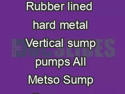 The SALA series of Vertical sump pumps  VERTICAL SUMP PUMPS Rubber lined  hard metal Vertical sump pumps All Metso Sump Pumps are designed specically for abrasive slurries and feature a robust design