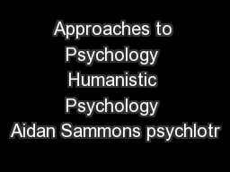 Approaches to Psychology Humanistic Psychology Aidan Sammons psychlotr