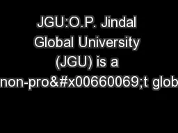 JGU:O.P. Jindal Global University (JGU) is a non-pro�t glob