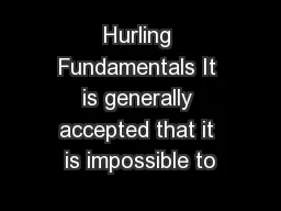 Hurling Fundamentals It is generally accepted that it is impossible to