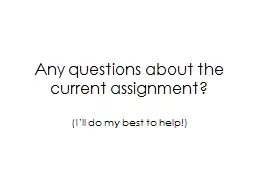 Any questions about the current assignment?
