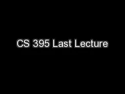 CS 395 Last Lecture