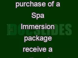With the purchase of a Spa Immersion package receive a complimentary c