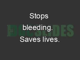 Stops bleeding.  Saves lives.