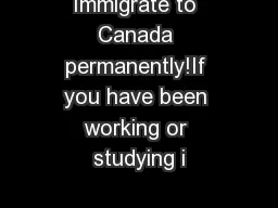 Immigrate to Canada permanently!If you have been working or studying i