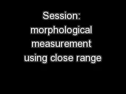 Session: morphological measurement using close range