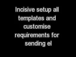 Incisive setup all templates and customise requirements for sending el