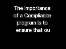 The importance of a Compliance program is to ensure that ou
