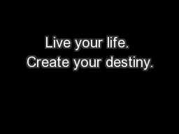 Live your life. Create your destiny.