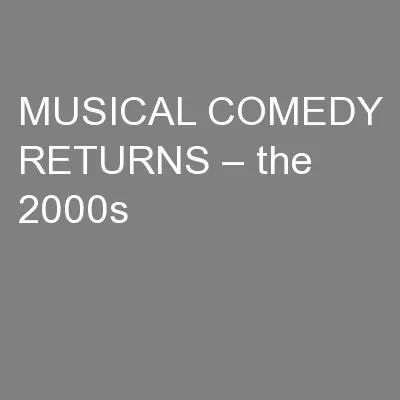 MUSICAL COMEDY RETURNS – the 2000s
