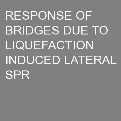 RESPONSE OF BRIDGES DUE TO LIQUEFACTION INDUCED LATERAL SPR